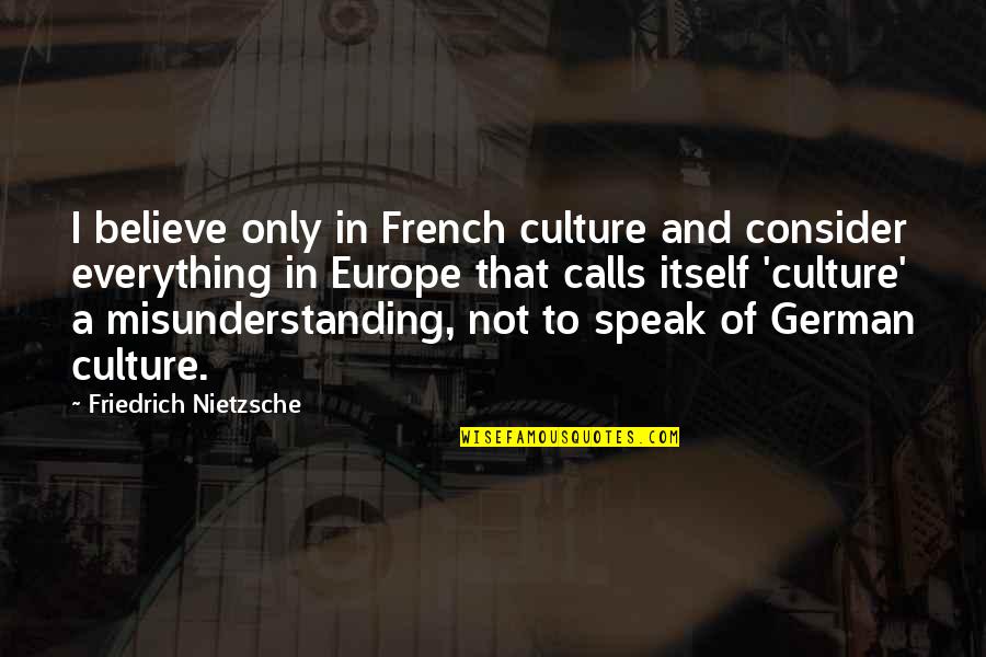 German Culture Quotes By Friedrich Nietzsche: I believe only in French culture and consider