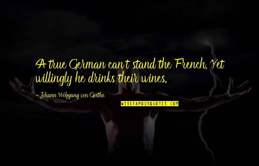 German Drink Quotes By Johann Wolfgang Von Goethe: A true German can't stand the French, Yet