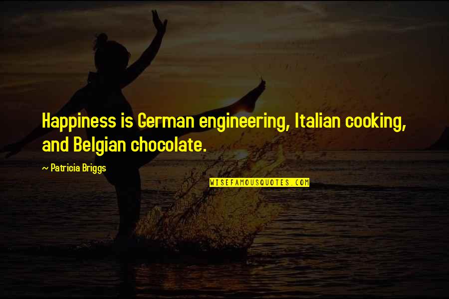 German Engineering Quotes By Patricia Briggs: Happiness is German engineering, Italian cooking, and Belgian