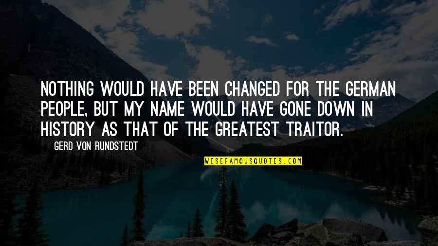 German History Quotes By Gerd Von Rundstedt: Nothing would have been changed for the German