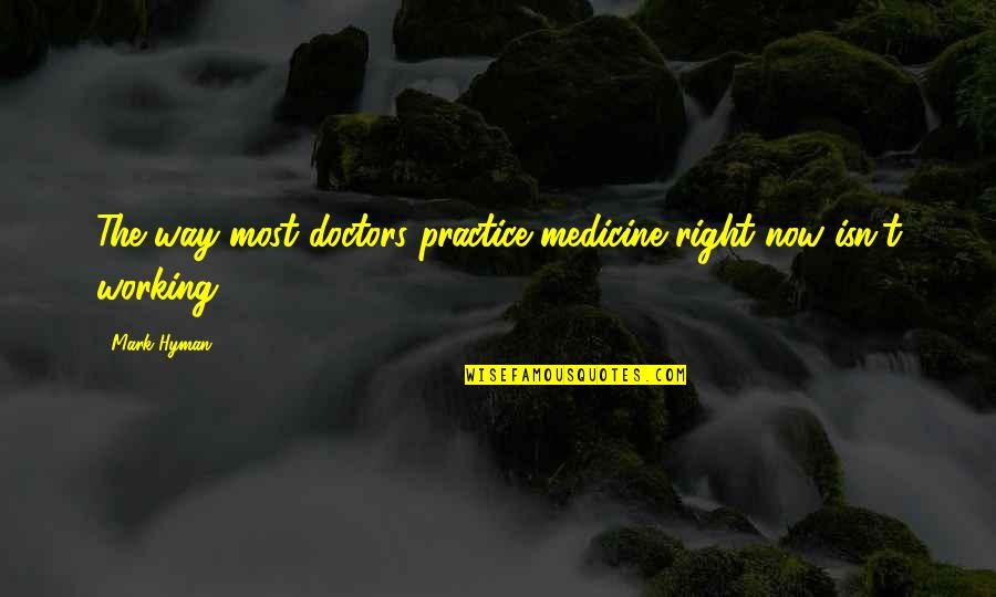 German History Quotes By Mark Hyman: The way most doctors practice medicine right now
