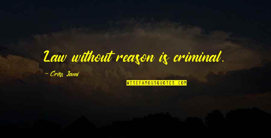German Ice Cubes Quotes By Criss Jami: Law without reason is criminal.