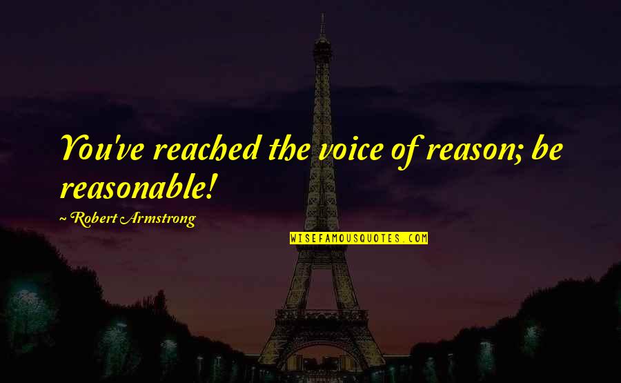 German Ideology Quotes By Robert Armstrong: You've reached the voice of reason; be reasonable!