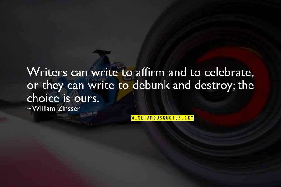 German Ideology Quotes By William Zinsser: Writers can write to affirm and to celebrate,