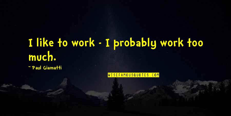 German Nihilist Quotes By Paul Giamatti: I like to work - I probably work