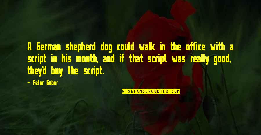 German Shepherd Dog Quotes By Peter Guber: A German shepherd dog could walk in the
