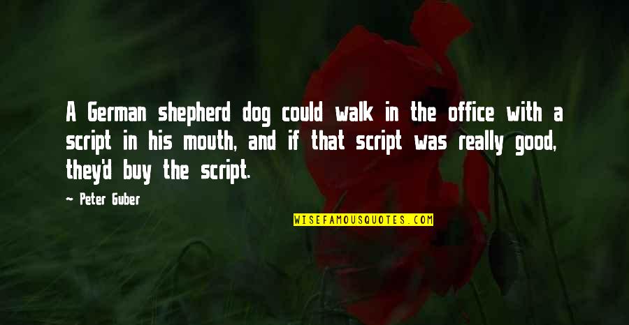 German Shepherd Quotes By Peter Guber: A German shepherd dog could walk in the