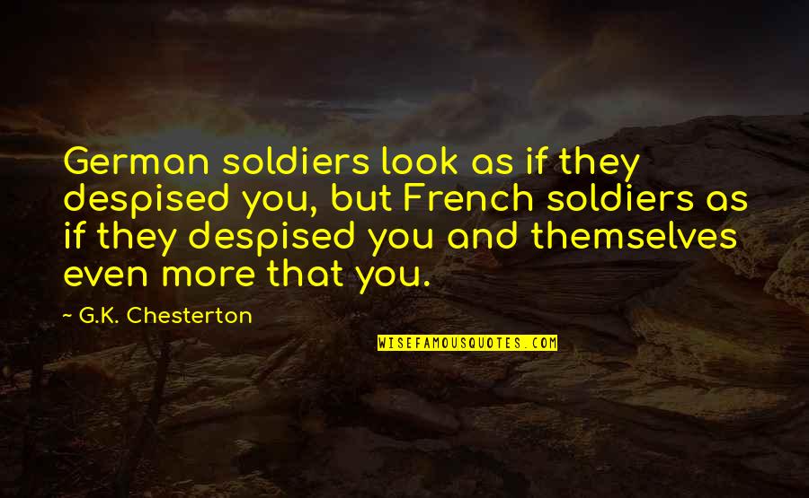 German Soldiers Quotes By G.K. Chesterton: German soldiers look as if they despised you,