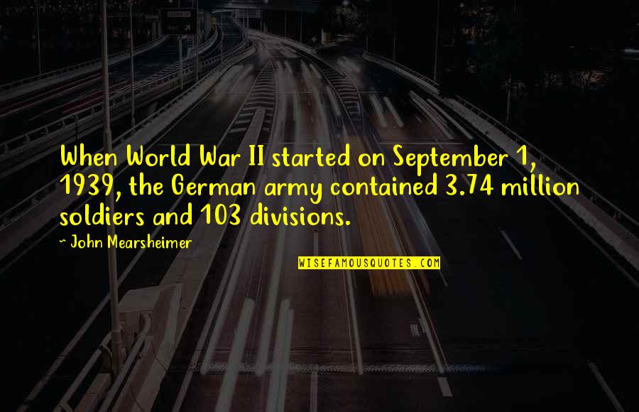 German Soldiers Quotes By John Mearsheimer: When World War II started on September 1,