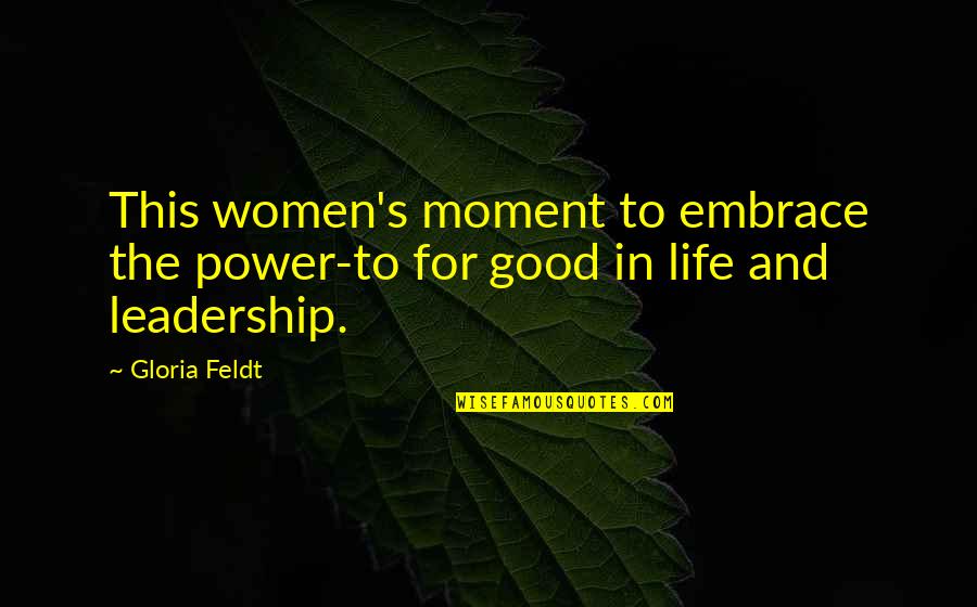 German Sweet Dreams Quotes By Gloria Feldt: This women's moment to embrace the power-to for