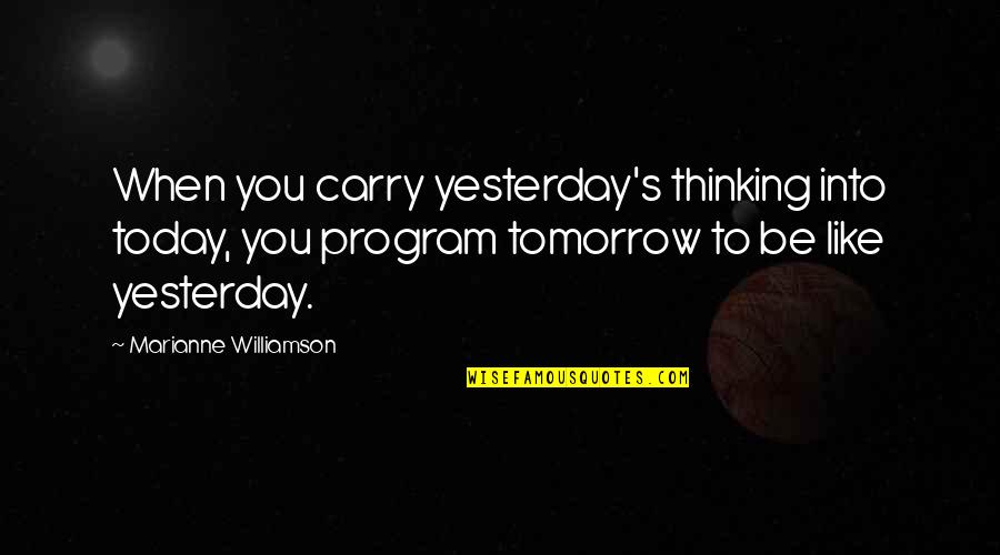 German Sweet Dreams Quotes By Marianne Williamson: When you carry yesterday's thinking into today, you