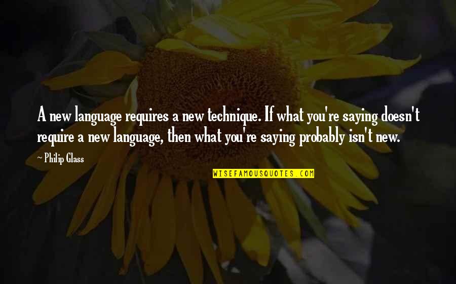 Germanacos Foundation Quotes By Philip Glass: A new language requires a new technique. If