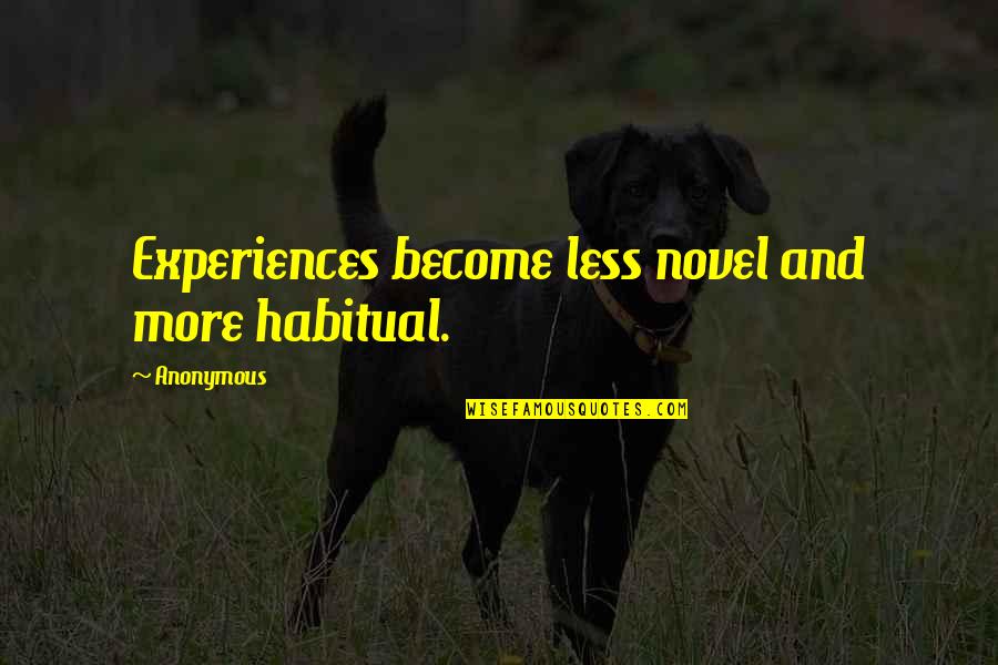 Germane Crowell Quotes By Anonymous: Experiences become less novel and more habitual.