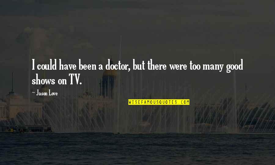 Germanene Quotes By Jason Love: I could have been a doctor, but there