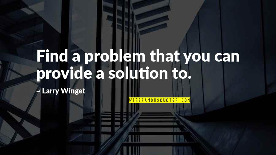 Germanene Quotes By Larry Winget: Find a problem that you can provide a Germanene Quotes By Larry Winget: Find a problem that you can provide a