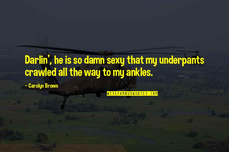 Germanic Quotes By Carolyn Brown: Darlin', he is so damn sexy that my