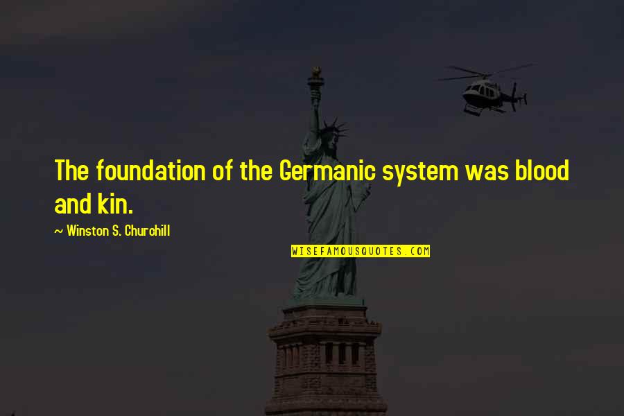 Germanic Quotes By Winston S. Churchill: The foundation of the Germanic system was blood