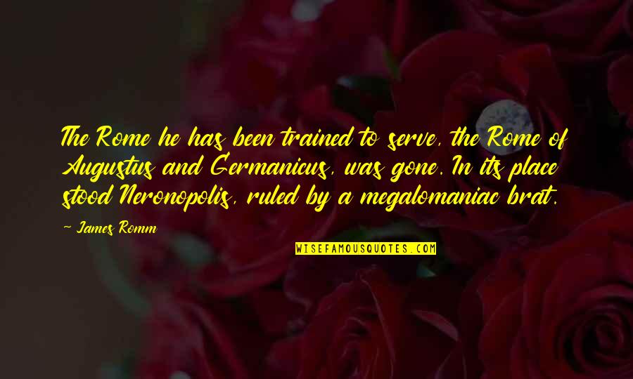 Germanicus Roman Quotes By James Romm: The Rome he has been trained to serve, Germanicus Roman Quotes By James Romm: The Rome he has been trained to serve,
