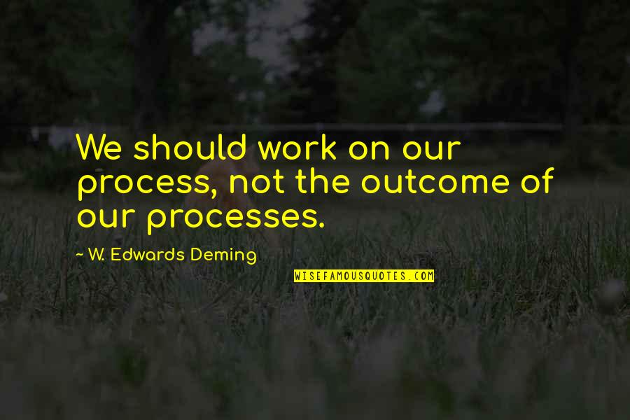 Germanika Mathimata Quotes By W. Edwards Deming: We should work on our process, not the