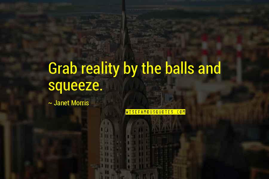 Germanotta Quotes By Janet Morris: Grab reality by the balls and squeeze.