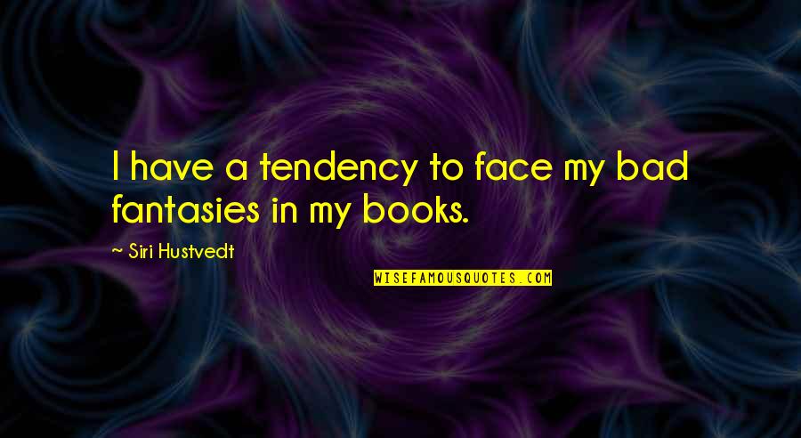 Germans Bombed Pearl Harbor Quote Quotes By Siri Hustvedt: I have a tendency to face my bad