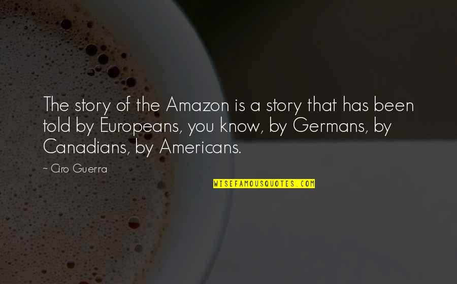 Germans Quotes By Ciro Guerra: The story of the Amazon is a story