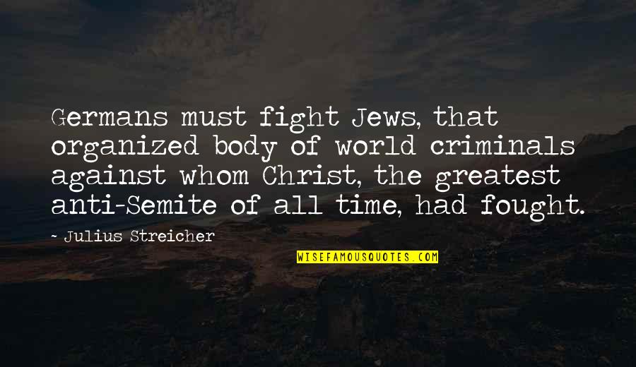 Germans Quotes By Julius Streicher: Germans must fight Jews, that organized body of