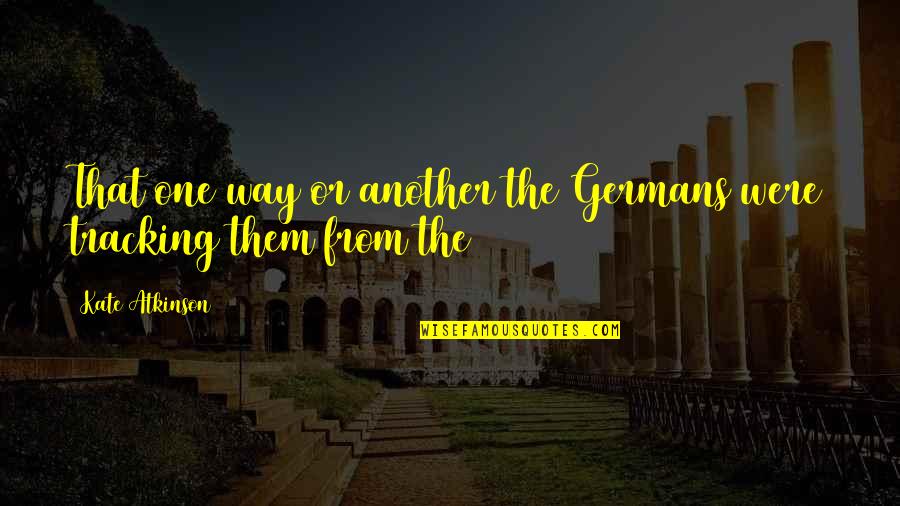Germans Quotes By Kate Atkinson: That one way or another the Germans were