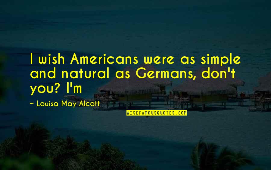 Germans Quotes By Louisa May Alcott: I wish Americans were as simple and natural