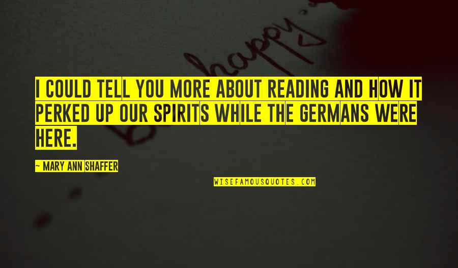 Germans Quotes By Mary Ann Shaffer: I could tell you more about reading and