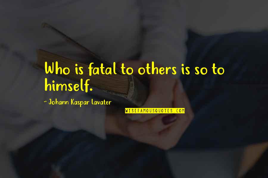 Germantown Quotes By Johann Kaspar Lavater: Who is fatal to others is so to