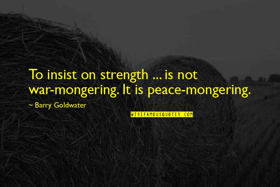 Germanus Quotes By Barry Goldwater: To insist on strength ... is not war-mongering.