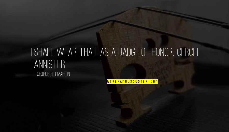 Germanus Rollbox Quotes By George R R Martin: I shall wear that as a badge of Germanus Rollbox Quotes By George R R Martin: I shall wear that as a badge of