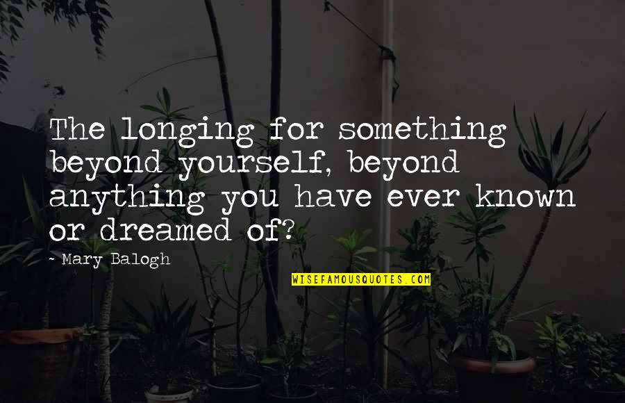 Germanwings Flight Quotes By Mary Balogh: The longing for something beyond yourself, beyond anything Germanwings Flight Quotes By Mary Balogh: The longing for something beyond yourself, beyond anything