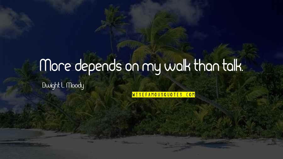 Germany Brazil Quotes By Dwight L. Moody: More depends on my walk than talk.