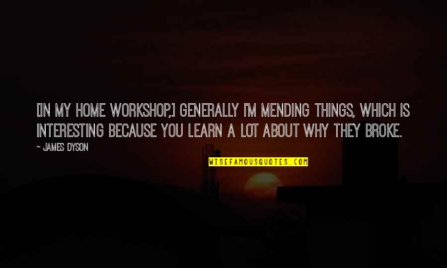 Germany In Ww1 Quotes By James Dyson: [In my home workshop,] generally I'm mending things,