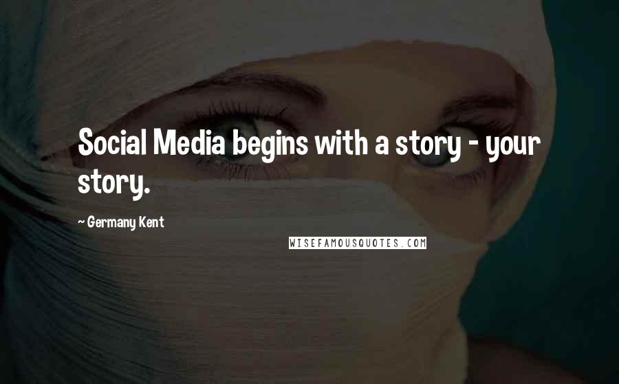 Germany Kent quotes: Social Media begins with a story - your story.