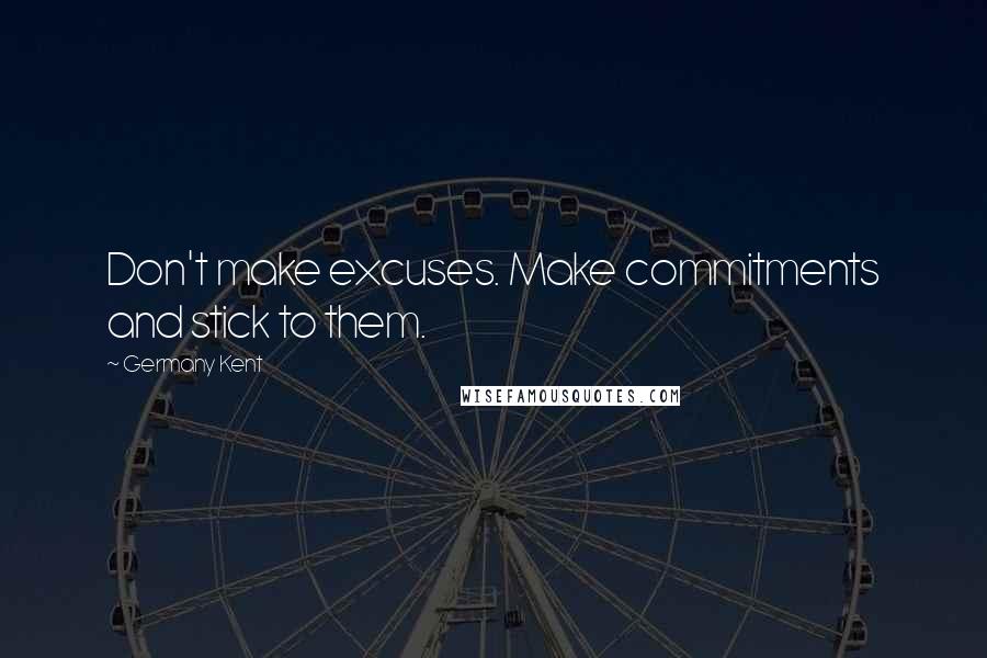 Germany Kent quotes: Don't make excuses. Make commitments and stick to them.