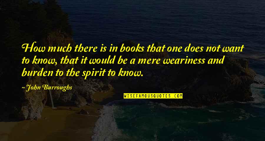 Germany Must Perish Quotes By John Burroughs: How much there is in books that one
