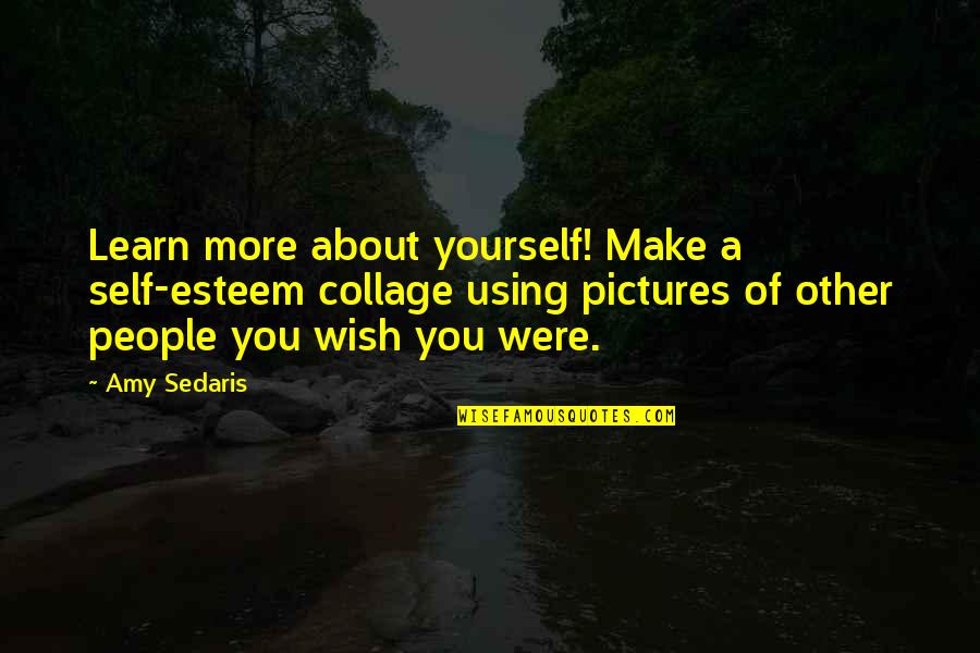 Germany Vs Argentina Quotes By Amy Sedaris: Learn more about yourself! Make a self-esteem collage