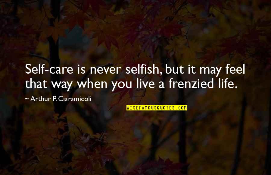 Germany Ww1 Quotes By Arthur P. Ciaramicoli: Self-care is never selfish, but it may feel