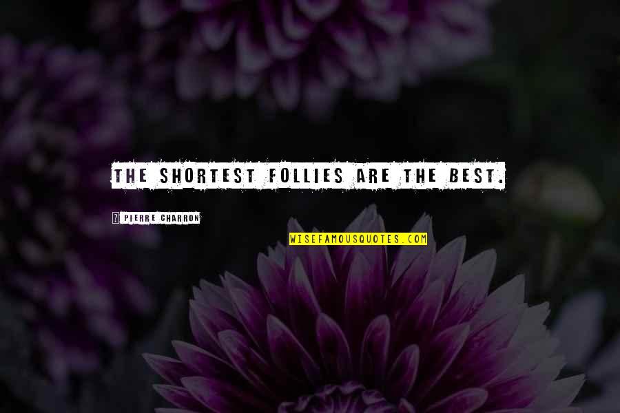 Germany's Aims In The First World War Quotes By Pierre Charron: The shortest follies are the best. Germany's Aims In The First World War Quotes By Pierre Charron: The shortest follies are the best.