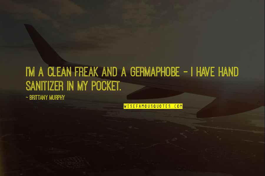 Germaphobe Hand Quotes By Brittany Murphy: I'm a clean freak and a germaphobe -
