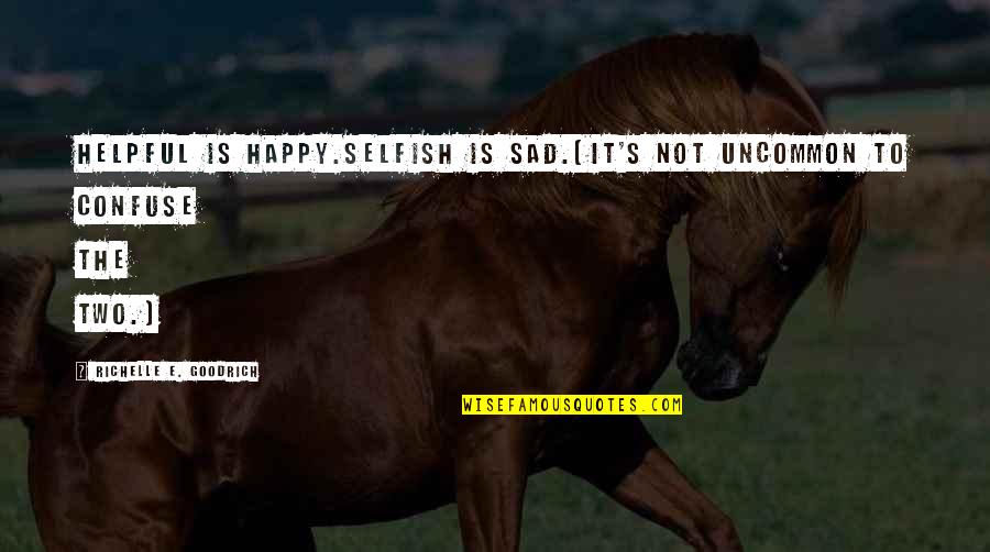 Germaphobe Quotes By Richelle E. Goodrich: Helpful is happy.Selfish is sad.(It's not uncommon to