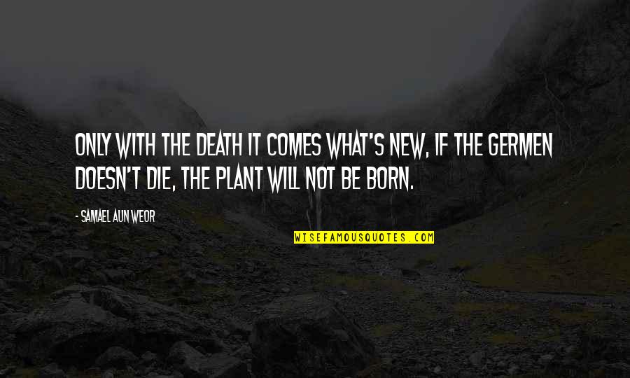 Germen Quotes By Samael Aun Weor: Only with the death it comes what's new,