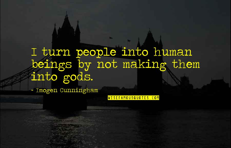 Germer Construction Quotes By Imogen Cunningham: I turn people into human beings by not Germer Construction Quotes By Imogen Cunningham: I turn people into human beings by not