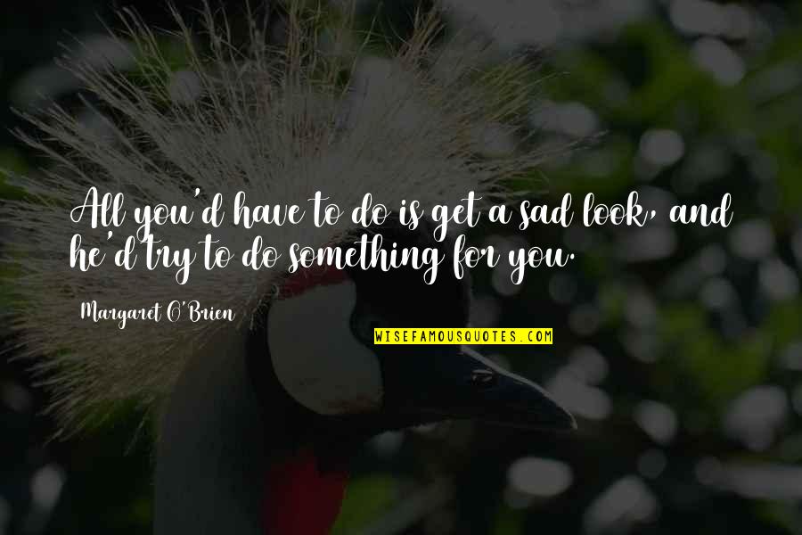 Germer Construction Quotes By Margaret O'Brien: All you'd have to do is get a
