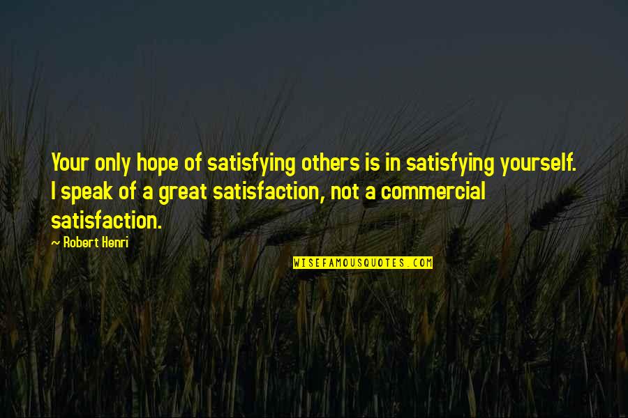 Germer Construction Quotes By Robert Henri: Your only hope of satisfying others is in Germer Construction Quotes By Robert Henri: Your only hope of satisfying others is in