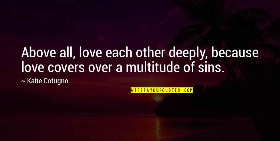 Germering Quotes By Katie Cotugno: Above all, love each other deeply, because love