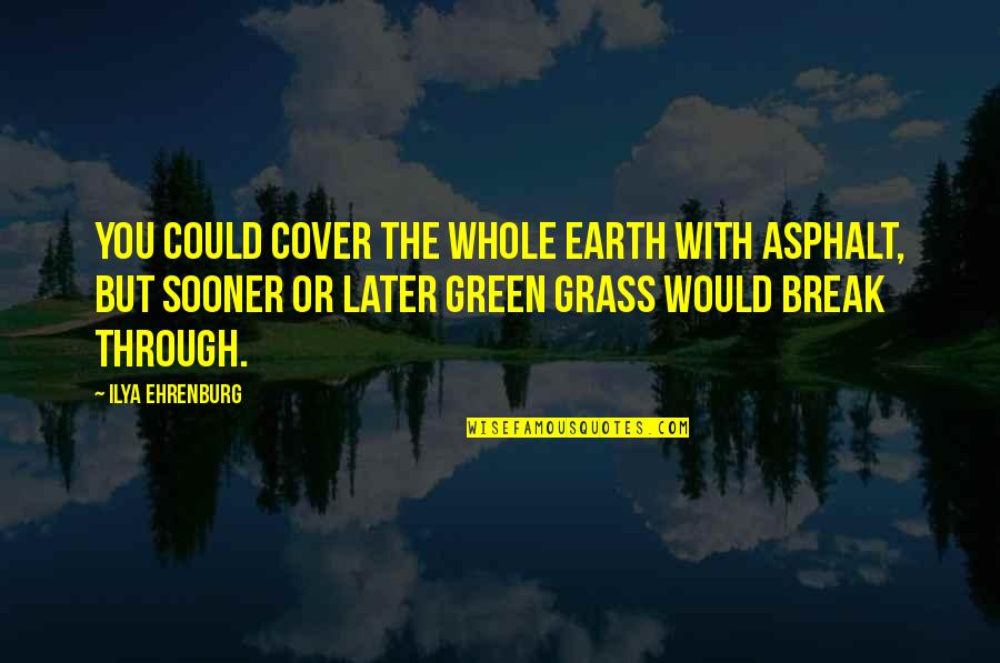 Germes De Soja Quotes By Ilya Ehrenburg: You could cover the whole earth with asphalt, Germes De Soja Quotes By Ilya Ehrenburg: You could cover the whole earth with asphalt,